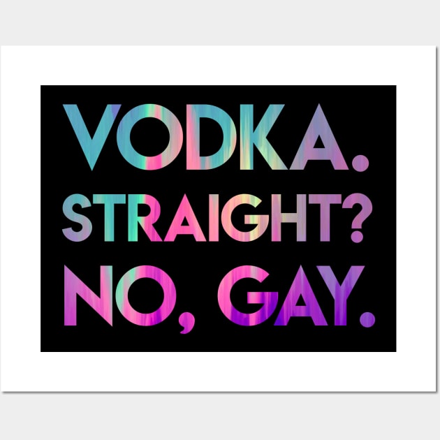 Vodka Straight? No, Gay. Wall Art by iconicole